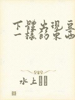 下体出现豆腐渣一样的东西