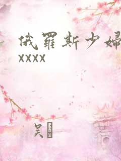 俄罗斯少妇性xxxxx