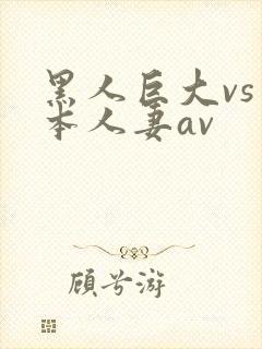 黑人巨大vs日本人妻av