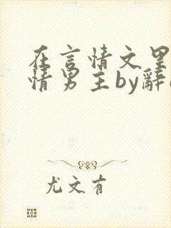 在言情文里撩言情男主by辞e