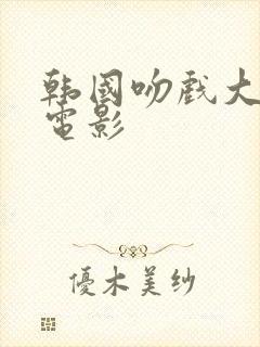 韩国吻戏大尺度电影