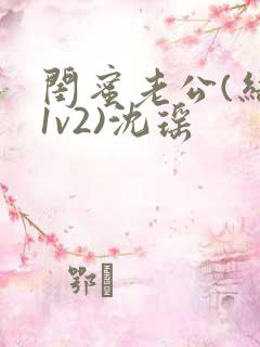 闺蜜老公(结局1v2)沈瑶