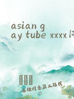 asian gay tube xxxx网站