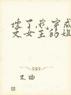 坏了,我穿成虐文女主的姐姐