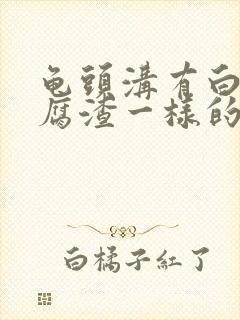 龟头沟有白色豆腐渣一样的东西