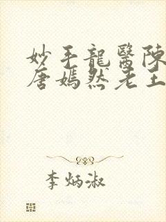 妙手龙医陈万和唐嫣然老王小说在线