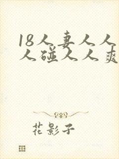 18人妻人人做人碰人人爽