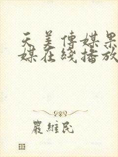 天美传媒果冻传媒在线播放