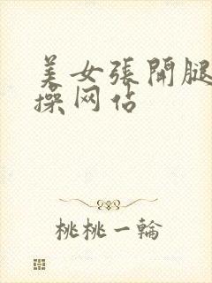 美女张开腿让人操网站