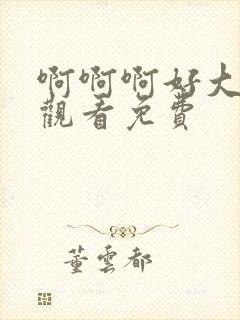 啊啊啊好大在线观看免费