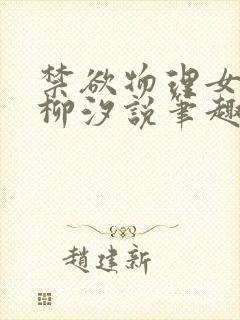 禁欲物理女教授柳汐说笔趣阁