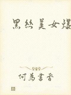 黑丝美女爆白浆