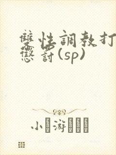 双性调教打屁股惩罚(sp)