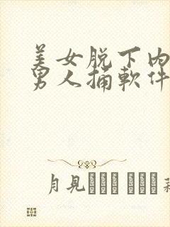 美女脱下内裤让男人捅软件