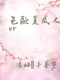 色欧美成人精品vr