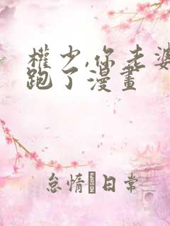 权少,你老婆要跑了漫画