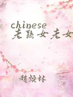 chinese老熟女老女人hd