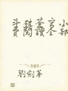 斗破苍穹小说免费阅读全部无弹窗