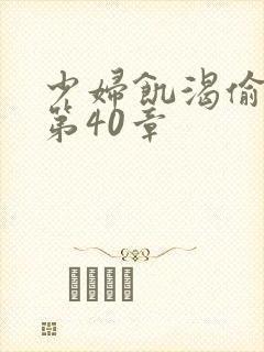 少妇饥渴偷公乱第40章