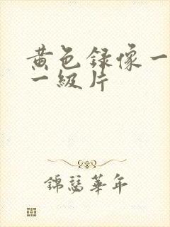 黄色录像一级片一级片