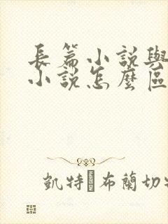 长篇小说与短篇小说怎么区分