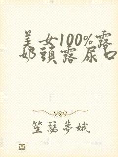 美女100%露奶头露尿口