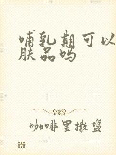 哺乳期可以涂护肤品吗