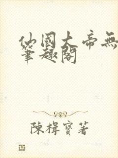 仙国大帝无弹窗笔趣阁