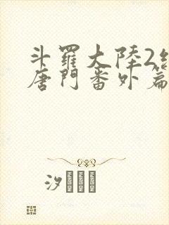 斗罗大陆2绝世唐门番外篇
