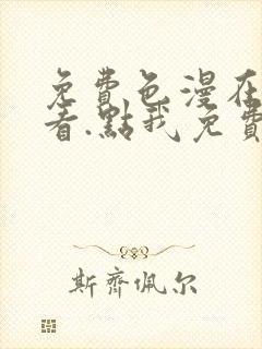 免费色漫在线观看.点我免费看.cc