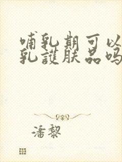 哺乳期可以用水乳护肤品吗