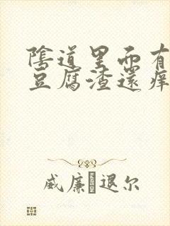 阴道里面有白色豆腐渣还痒