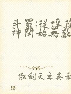 斗罗:从俘获女神开始无敌阅读全文全文