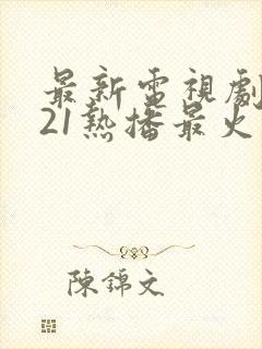 最新电视剧2021热播最火剧