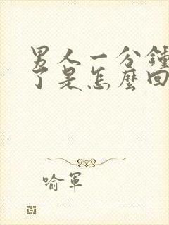 男人一分钟就射了是怎么回事