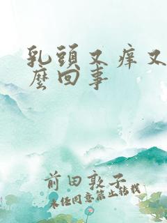 乳头又痒又疼怎么回事