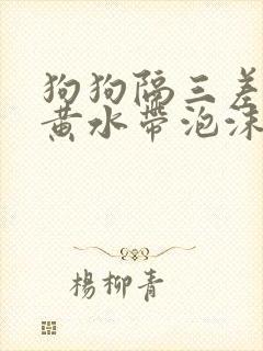 狗狗隔三差五吐黄水带泡沫