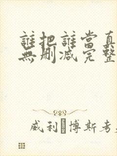 谁把谁当真全文无删减完整版