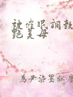 被催眠调教的冷艳美母