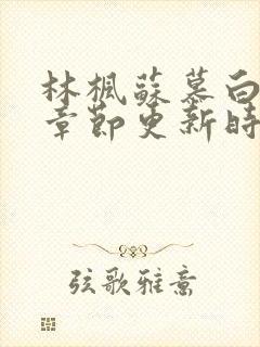 林枫苏慕白最新章节更新时间最新章节列表