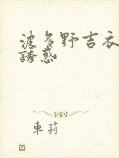 波多野吉衣丝袜诱惑