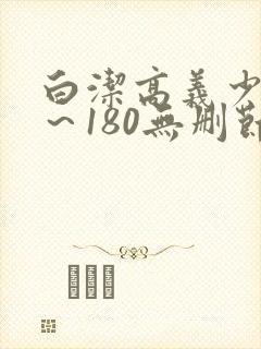 白洁高义少妇1～180无删节