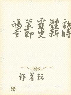 鸿蒙霸体诀最新章节更新时间