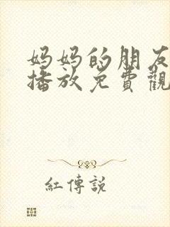 妈妈的朋友在线播放免费观看