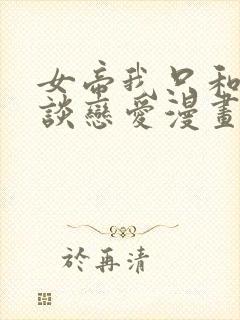 女帝我只和娘子谈恋爱漫画免费阅读