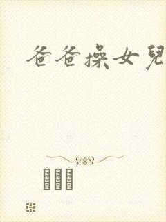 爸爸操女儿的逼