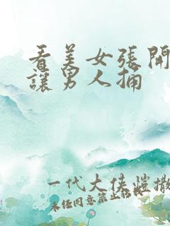 看美女张开双腿让男人捅