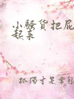 小骚货把屁股撅起来