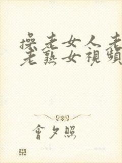 操老女人老妇人老熟女视频在线观看