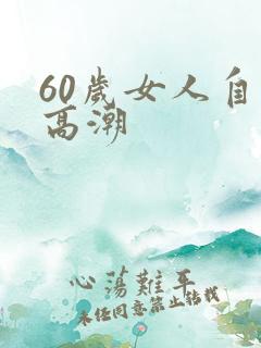 60岁女人自述高潮